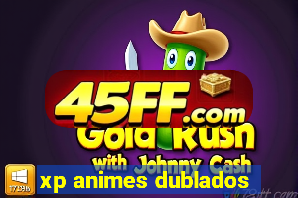 xp animes dublados